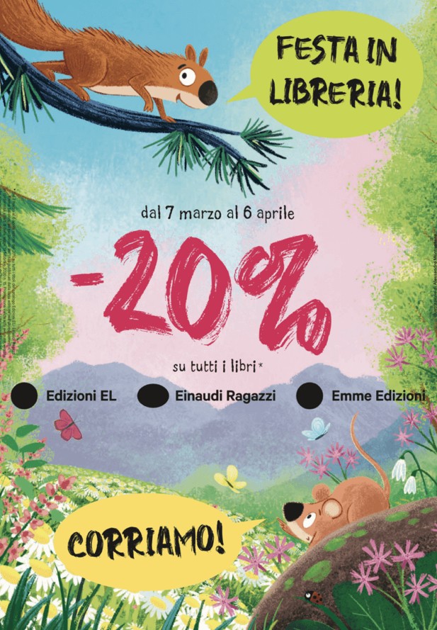Corri in libreria!  Dal 7 marzo al 6 Aprile 2025 - 20% su tutti i libri   Edizioni EL - Einaudi Ragazzi - Emme Edizioni   Vi aspettiamo. 